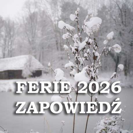 Ferie zimowe 2026 w Muzeum Wsi Radomskiej - ZAPOWIEDŹ